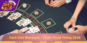 Cách chơi blackjack