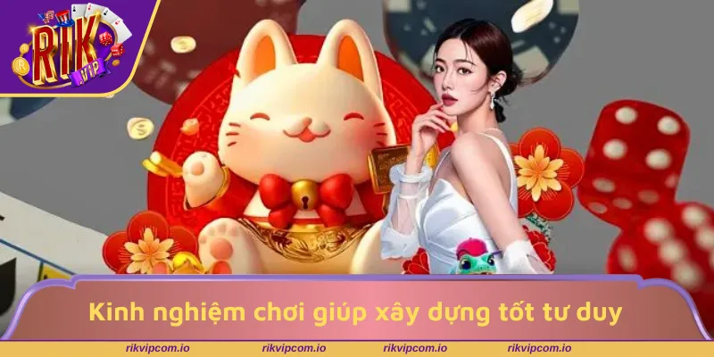 Kinh nghiệm chơi giúp xây dựng tốt tư duy