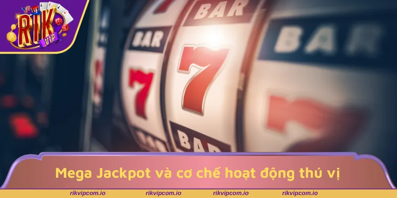Mega Jackpot và cơ chế hoạt động thú vị