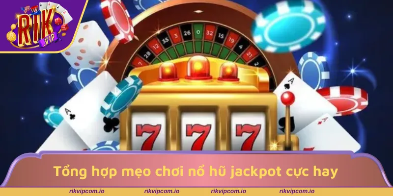 Tổng hợp mẹo chơi nổ hũ jackpot cực hay