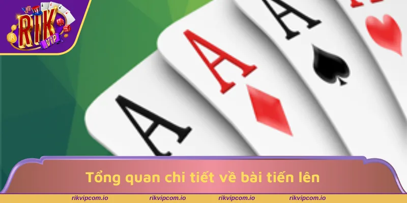 Tổng quan chi tiết về bài tiến lên cho người mới